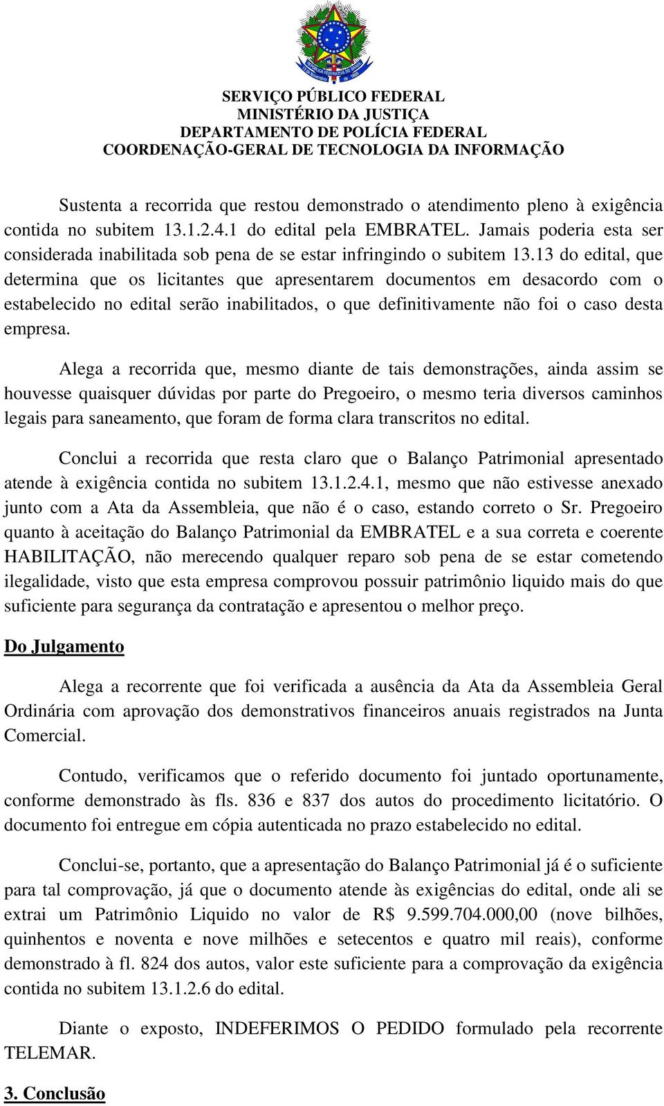 13 do edital, que determina que os licitantes que apresentarem documentos em desacordo com o estabelecido no edital serão inabilitados, o que definitivamente não foi o caso desta empresa.