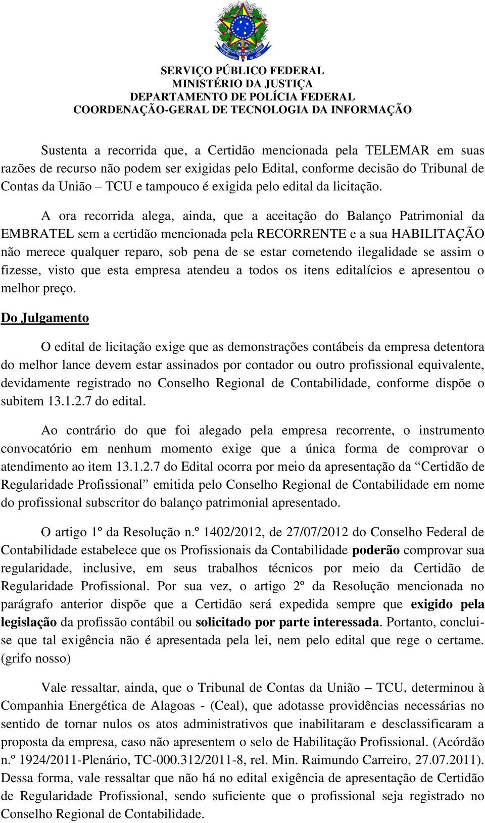 A ora recorrida alega, ainda, que a aceitação do Balanço Patrimonial da EMBRATEL sem a certidão mencionada pela RECORRENTE e a sua HABILITAÇÃO não merece qualquer reparo, sob pena de se estar