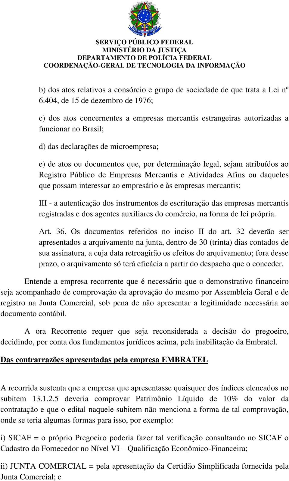 determinação legal, sejam atribuídos ao Registro Público de Empresas Mercantis e Atividades Afins ou daqueles que possam interessar ao empresário e às empresas mercantis; III - a autenticação dos