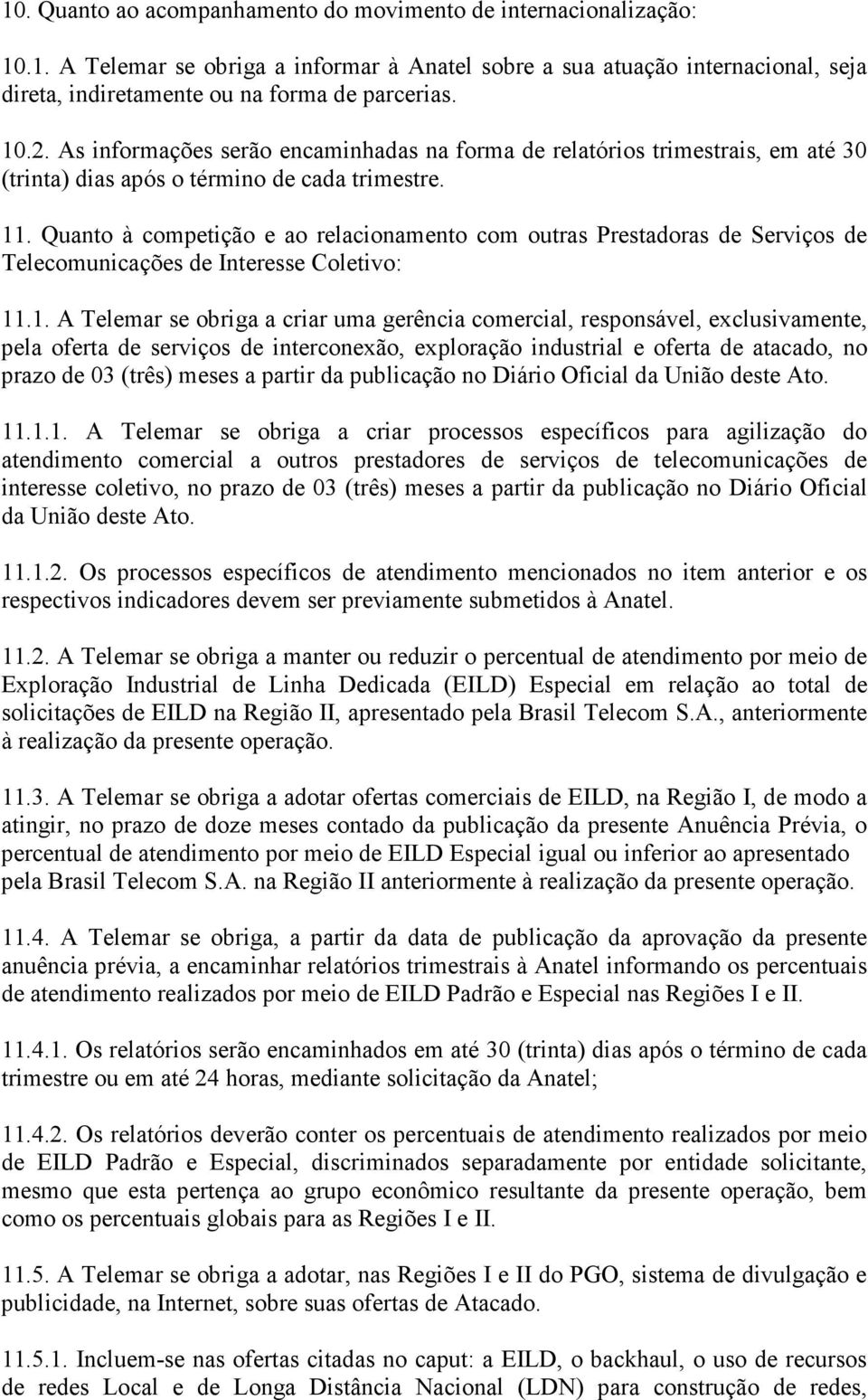 Quanto à competição e ao relacionamento com outras Prestadoras de Serviços de Telecomunicações de Interesse Coletivo: 11