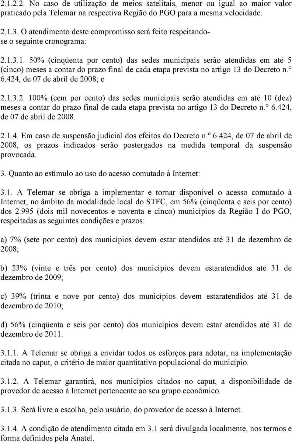 3.1. 50% (cinqüenta por cento) das sedes municipais serão atendidas em até 5 (cinco) meses a contar do prazo final de cada etapa prevista no artigo 13 do Decreto n. 6.424, de 07 de abril de 2008; e 2.