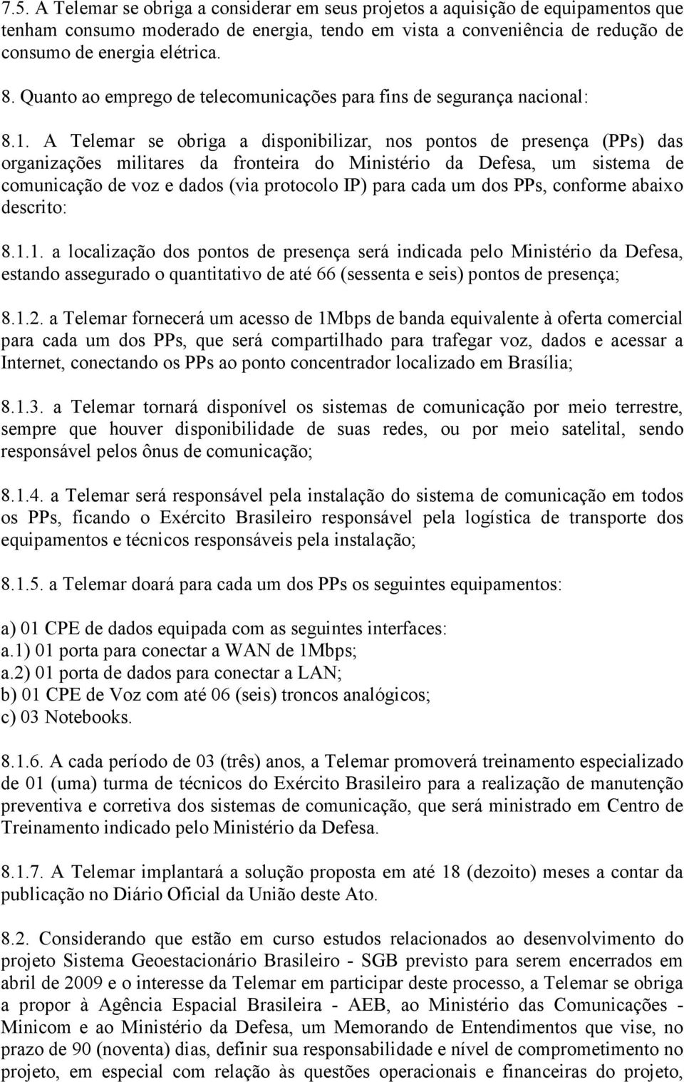 A Telemar se obriga a disponibilizar, nos pontos de presença (PPs) das organizações militares da fronteira do Ministério da Defesa, um sistema de comunicação de voz e dados (via protocolo IP) para