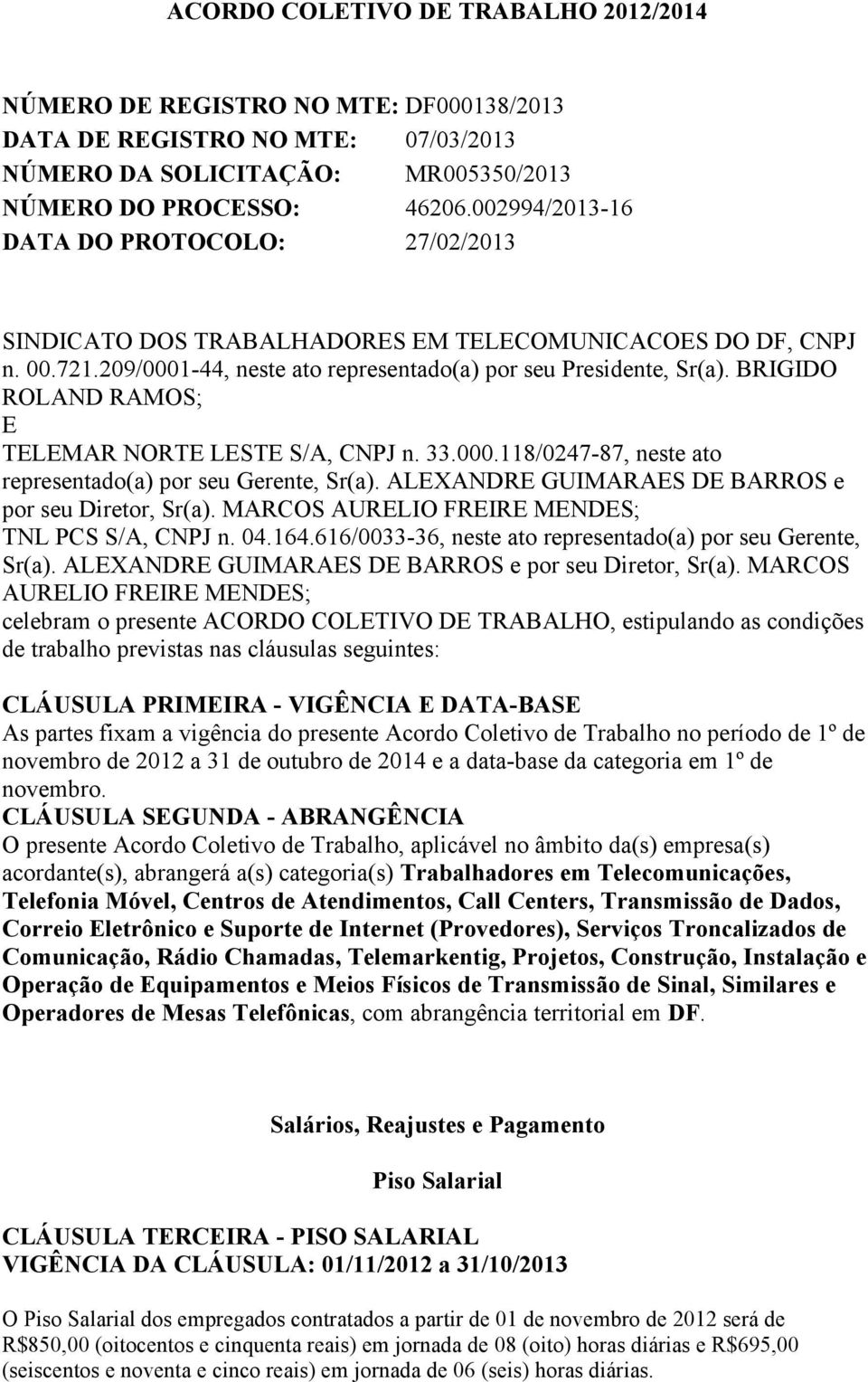 BRIGIDO ROLAND RAMOS; E TELEMAR NORTE LESTE S/A, CNPJ n. 33.000.118/0247-87, neste ato representado(a) por seu Gerente, Sr(a). ALEXANDRE GUIMARAES DE BARROS e por seu Diretor, Sr(a).