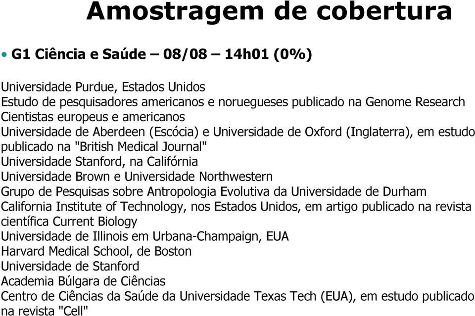 Universidade Northwestern Grupo de Pesquisas sobre Antropologia Evolutiva da Universidade de Durham California Institute of Technology, nos Estados Unidos, em artigo publicado na revista científica