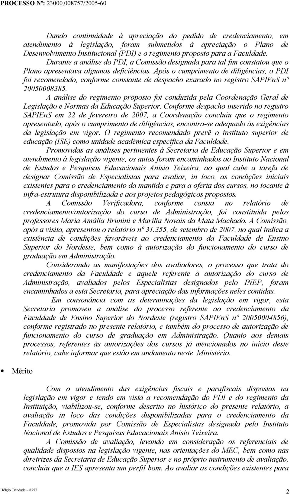 Após o cumprimento de diligências, o PDI foi recomendado, conforme constante de despacho exarado no registro SAPIEnS nº 20050008385.