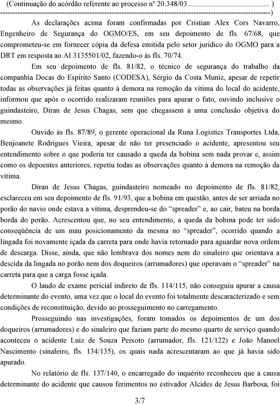 81/82, o técnico de segurança do trabalho da companhia Docas do Espírito Santo (CODESA), Sérgio da Costa Muniz, apesar de repetir todas as observações já feitas quanto à demora na remoção da vítima