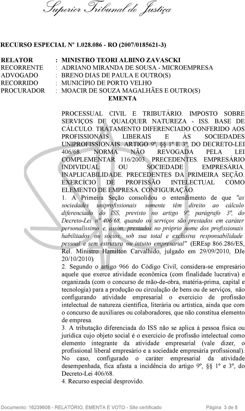 PORTO VELHO : MOACIR DE SOUZA MAGALHÃES E OUTRO(S) EMENTA PROCESSUAL CIVIL E TRIBUTÁRIO. IMPOSTO SOBRE SERVIÇOS DE QUALQUER NATUREZA - ISS. BASE DE CÁLCULO.