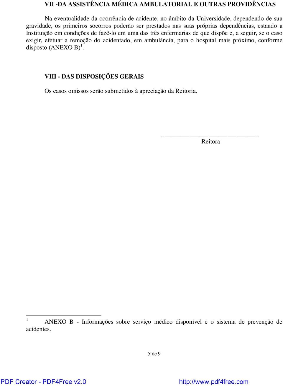 seguir, se o caso exigir, efetuar a remoção do acidentado, em ambulância, para o hospital mais próximo, conforme disposto (ANEXO B) 1.