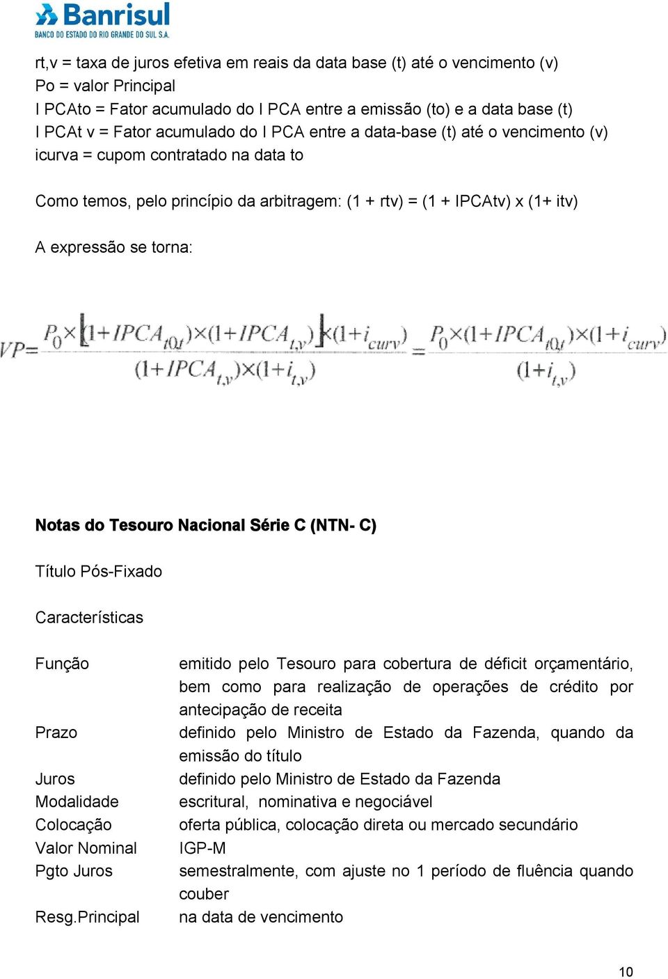 Tesouro Nacional Série C (NTN- C) Título Pós-Fixado Características Função Prazo Juros Modalidade Colocação Valor Nominal Pgto Juros Resg.