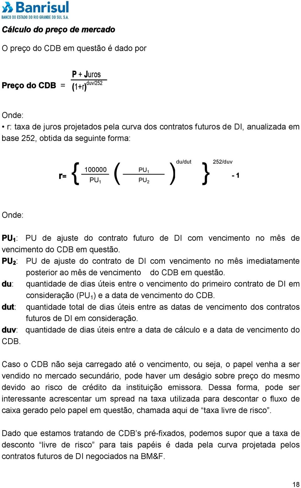 PU 2 : PU de ajuste do contrato de DI com vencimento no mês imediatamente posterior ao mês de vencimento do CDB em questão.