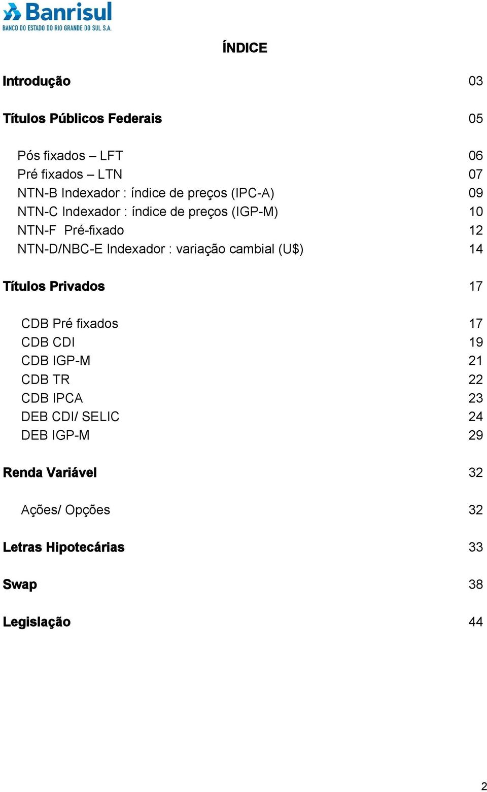 Indexador : variação cambial (U$) 14 Títulos Privados 17 CDB Pré fixados 17 CDB CDI 19 CDB IGP-M 21 CDB TR 22