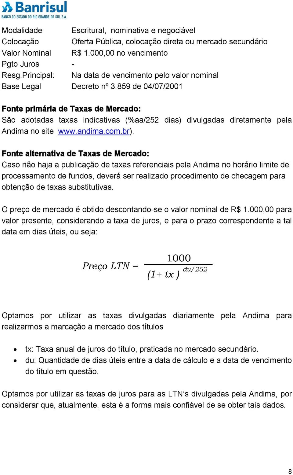 859 de 04/07/2001 Fonte primária de Taxas de Mercado: São adotadas taxas indicativas (%aa/252 dias) divulgadas diretamente pela Andima no site www.andima.com.br).