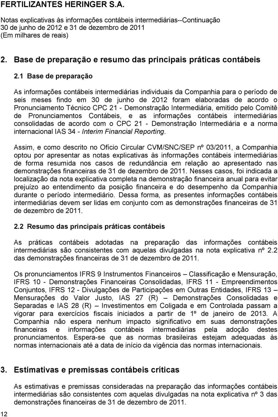 21 - Demonstração Intermediária, emitido pelo Comitê de Pronunciamentos Contábeis, e as informações contábeis intermediárias consolidadas de acordo com o CPC 21 - Demonstração Intermediária e a norma