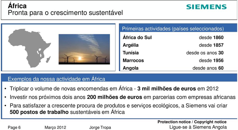 em África - 3 mil milhões de euros em 2012 Investir nos próximos dois anos 200 milhões de euros em parcerias com empresas africanas Para