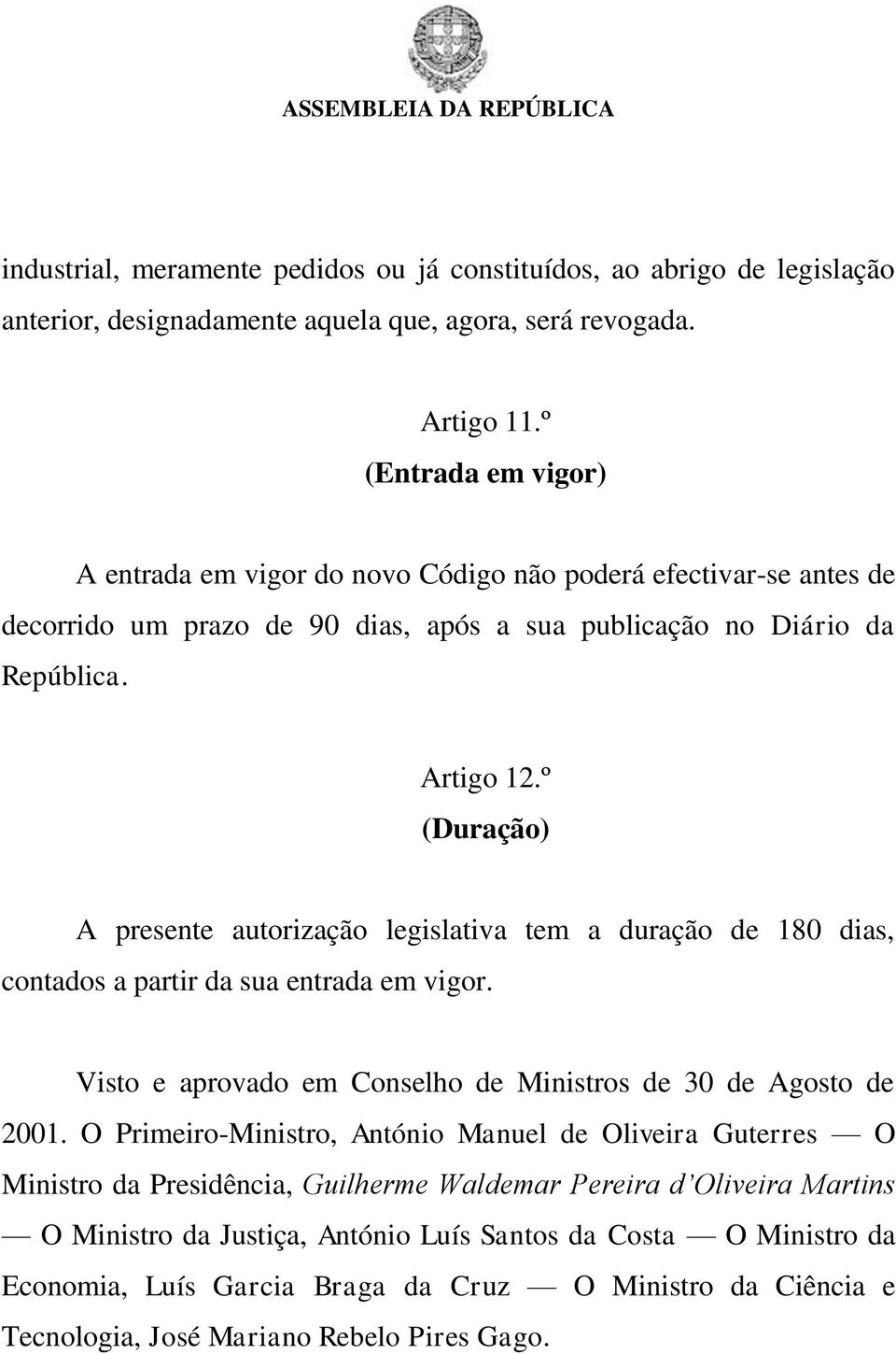 º (Duração) A presente autorização legislativa tem a duração de 180 dias, contados a partir da sua entrada em vigor. Visto e aprovado em Conselho de Ministros de 30 de Agosto de 2001.