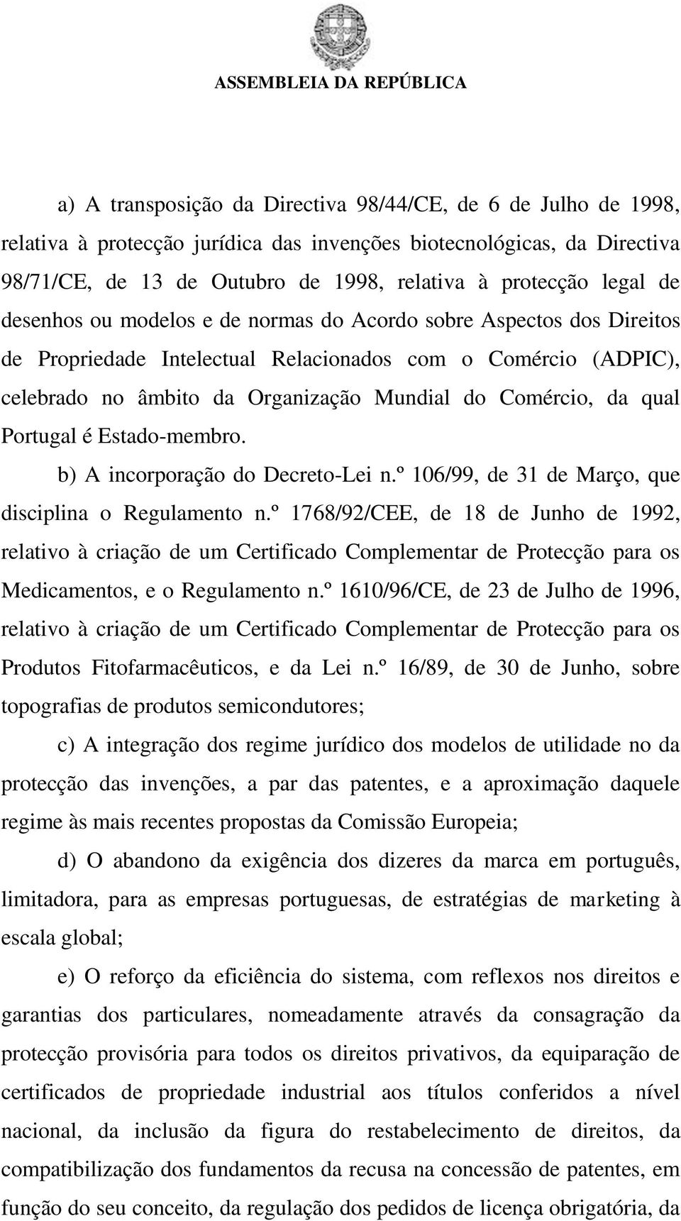 da qual Portugal é Estado-membro. b) A incorporação do Decreto-Lei n.º 106/99, de 31 de Março, que disciplina o Regulamento n.