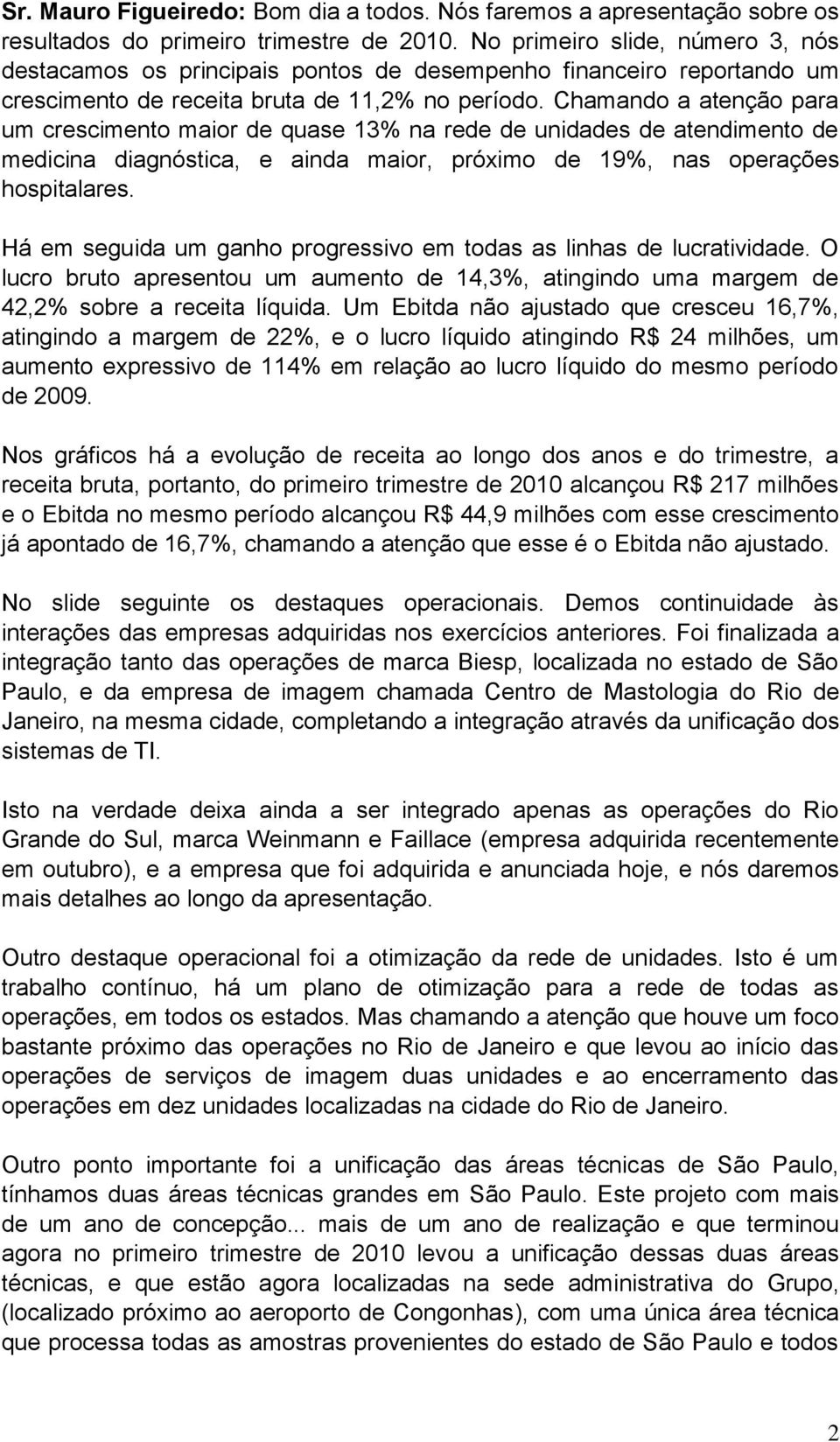 Chamando a atenção para um crescimento maior de quase 13% na rede de unidades de atendimento de medicina diagnóstica, e ainda maior, próximo de 19%, nas operações hospitalares.