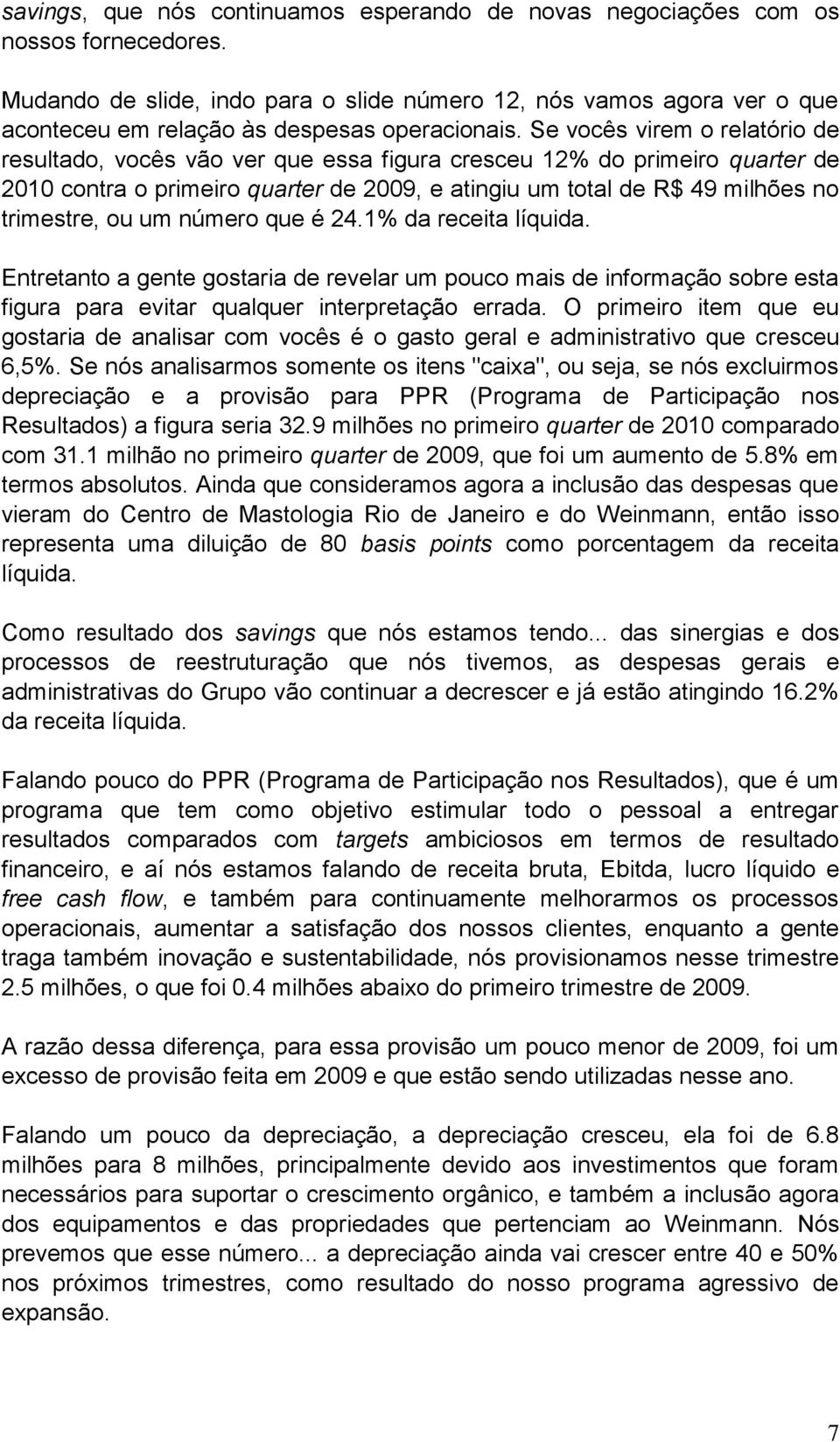 Se vocês virem o relatório de resultado, vocês vão ver que essa figura cresceu 12% do primeiro quarter de 2010 contra o primeiro quarter de 2009, e atingiu um total de R$ 49 milhões no trimestre, ou