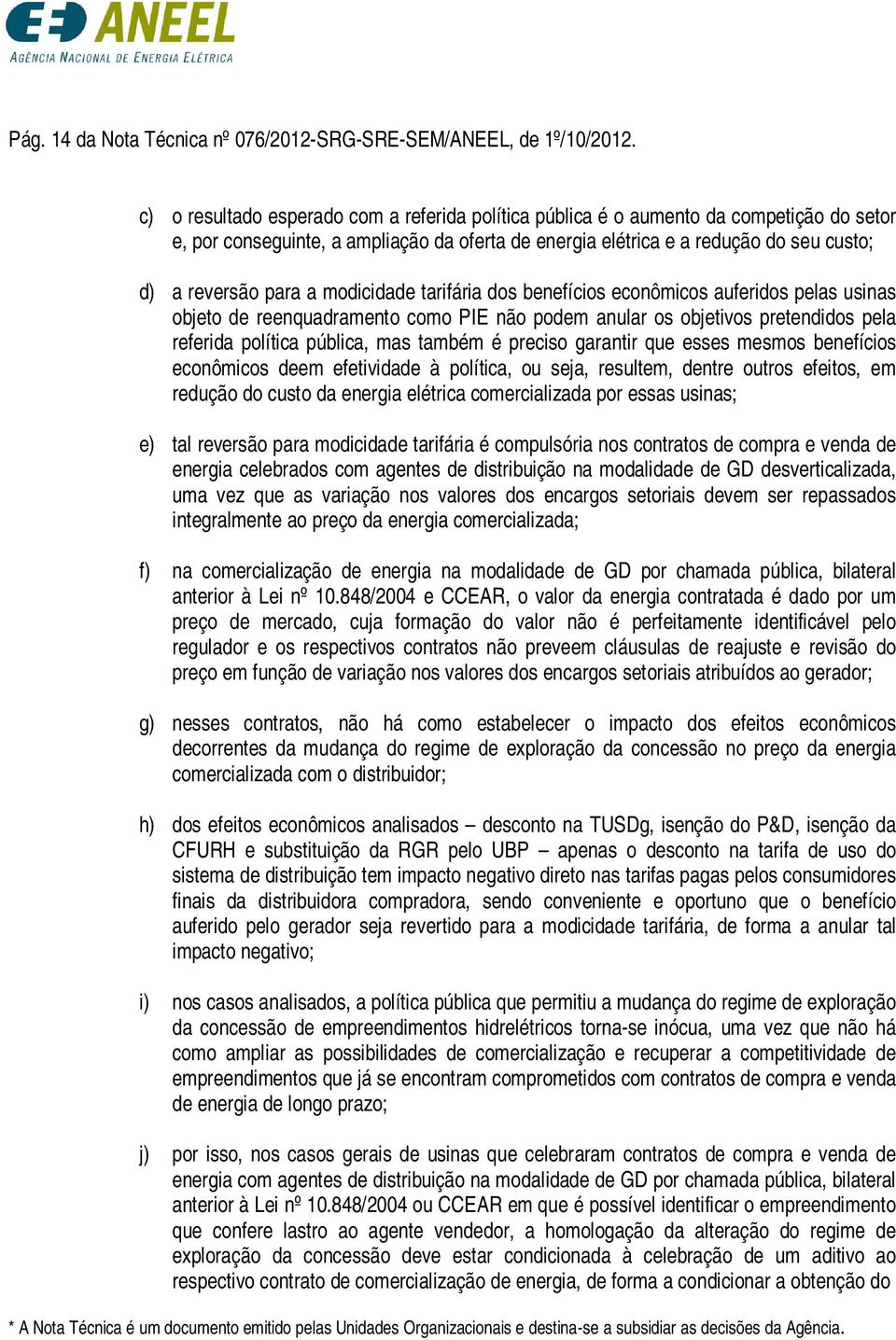 modicidade tarifária dos benefícios econômicos auferidos pelas usinas objeto de reenquadramento como PIE não podem anular os objetivos pretendidos pela referida política pública, mas também é preciso