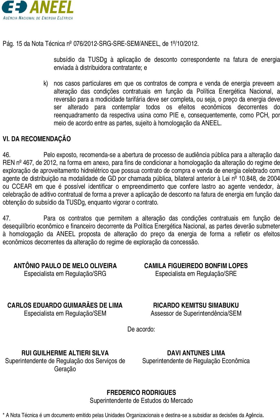 energia preveem a alteração das condições contratuais em função da Política Energética Nacional, a reversão para a modicidade tarifária deve ser completa, ou seja, o preço da energia deve ser