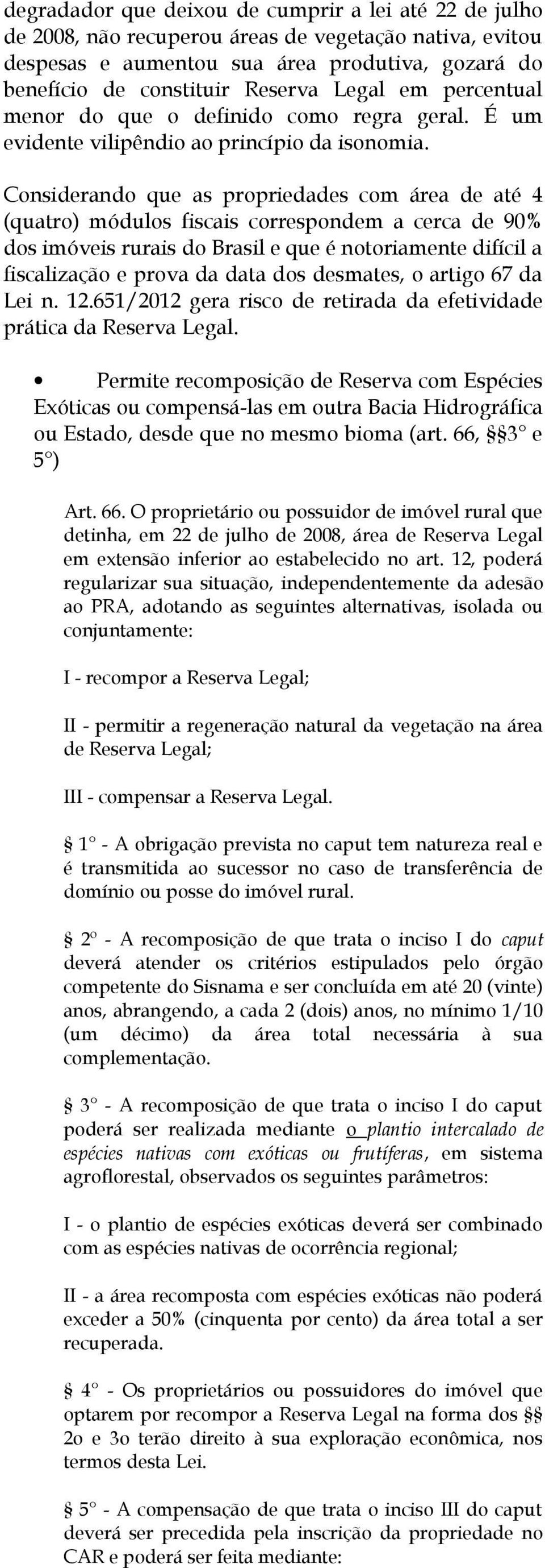 Considerando que as propriedades com área de até 4 (quatro) módulos fiscais correspondem a cerca de 90% dos imóveis rurais do Brasil e que é notoriamente difícil a fiscalização e prova da data dos