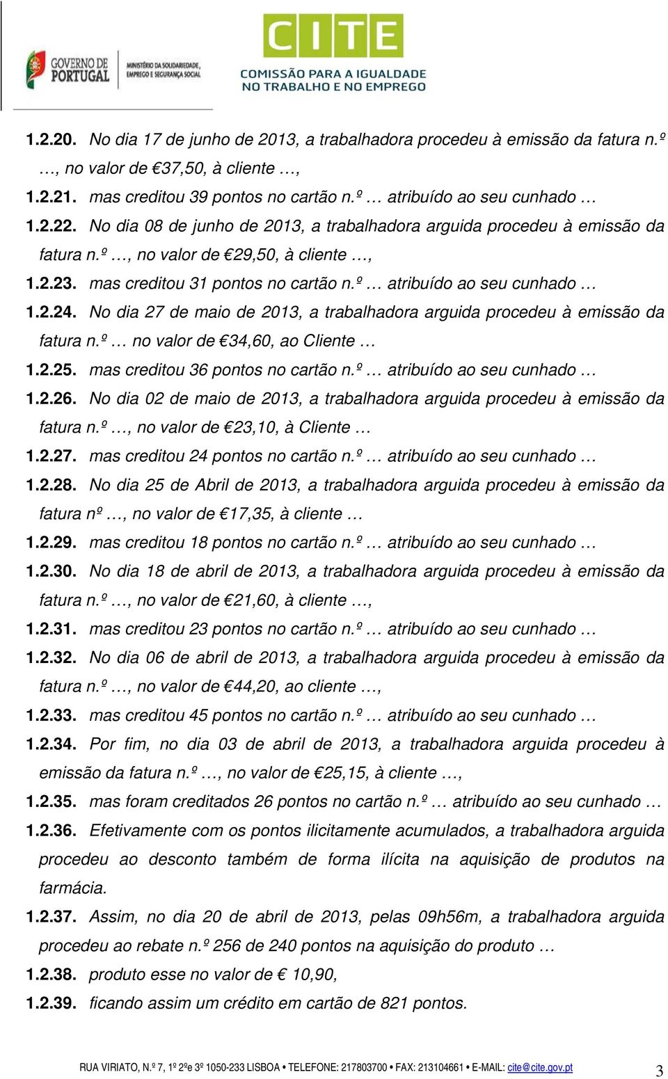 No dia 27 de maio de 2013, a trabalhadora arguida procedeu à emissão da fatura n.º no valor de 34,60, ao Cliente 1.2.25. mas creditou 36 pontos no cartão n.º atribuído ao seu cunhado 1.2.26.