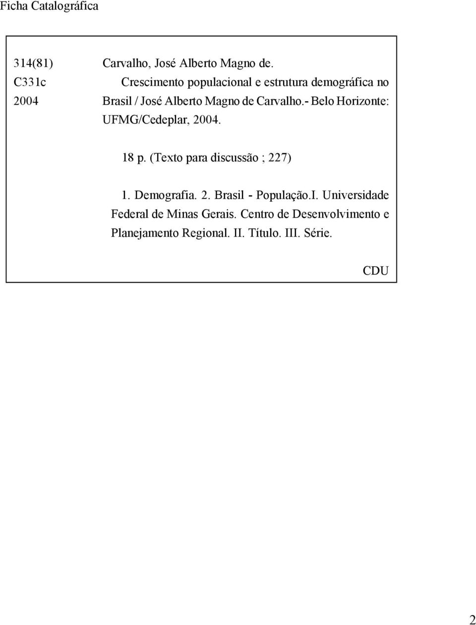 - Belo Horizonte: UFMG/Cedeplar, 2004. 18 p. (Texto para discussão ; 227) 1. Demografia. 2. Brasil - População.