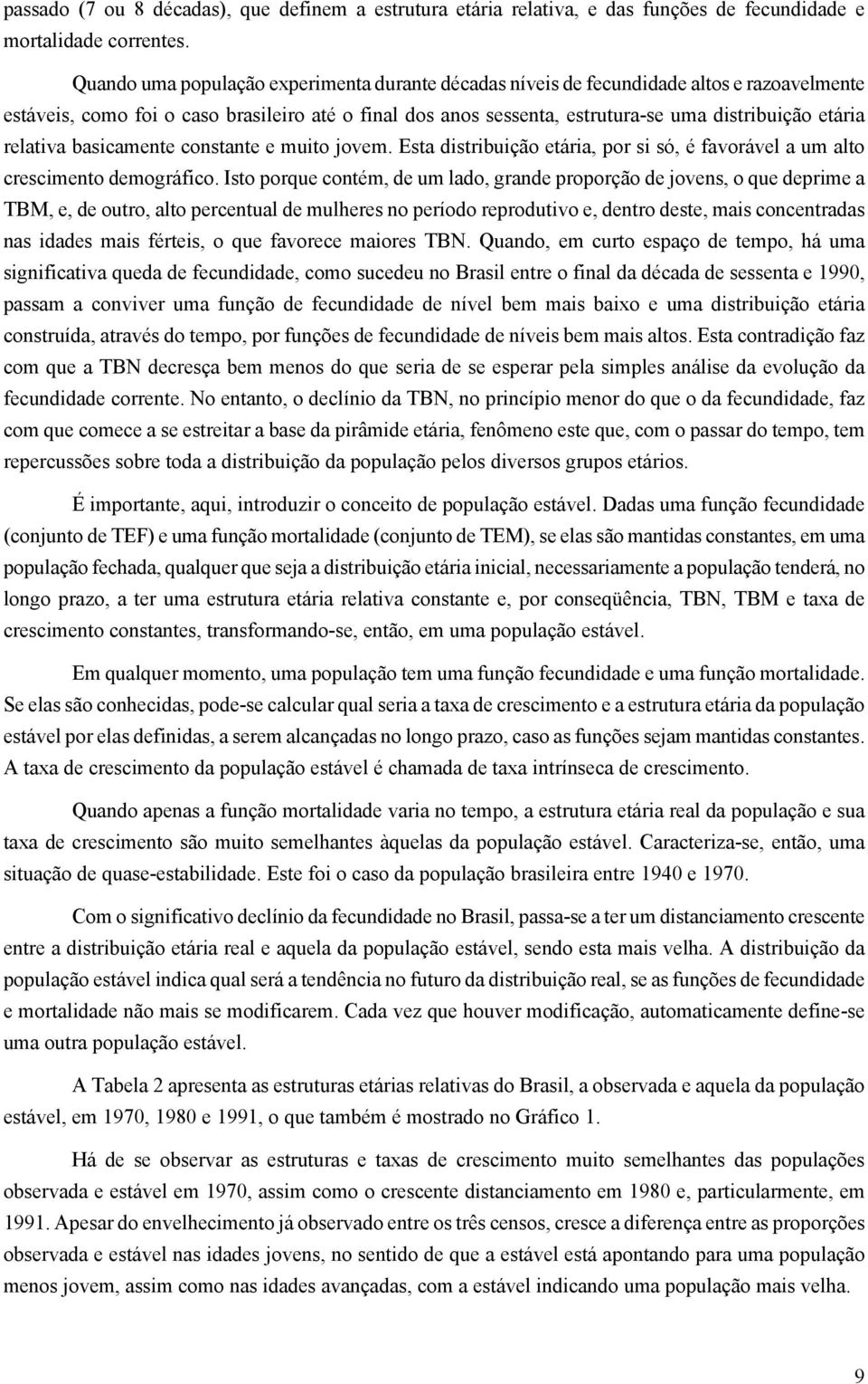 relativa basicamente constante e muito jovem. Esta distribuição etária, por si só, é favorável a um alto crescimento demográfico.