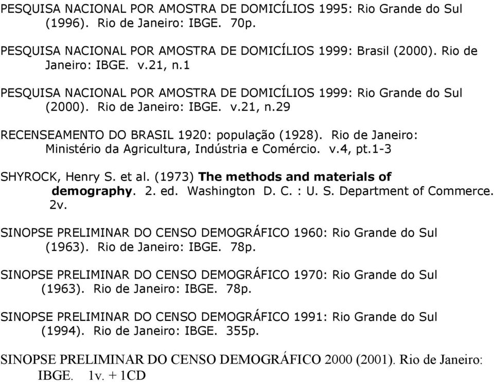 Rio de Janeiro: Ministério da Agricultura, Indústria e Comércio. v.4, pt.1-3 SHYROCK, Henry S. et al. (1973) The methods and materials of demography. 2. ed. Washington D. C. : U. S. Department of Commerce.