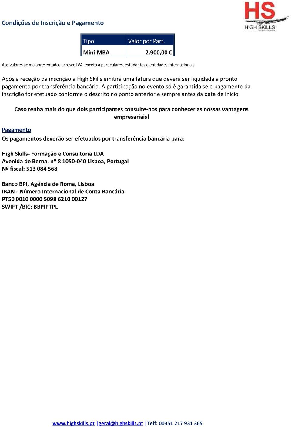 A participação no evento só é garantida se o pagamento da inscrição for efetuado conforme o descrito no ponto anterior e sempre antes da data de início.