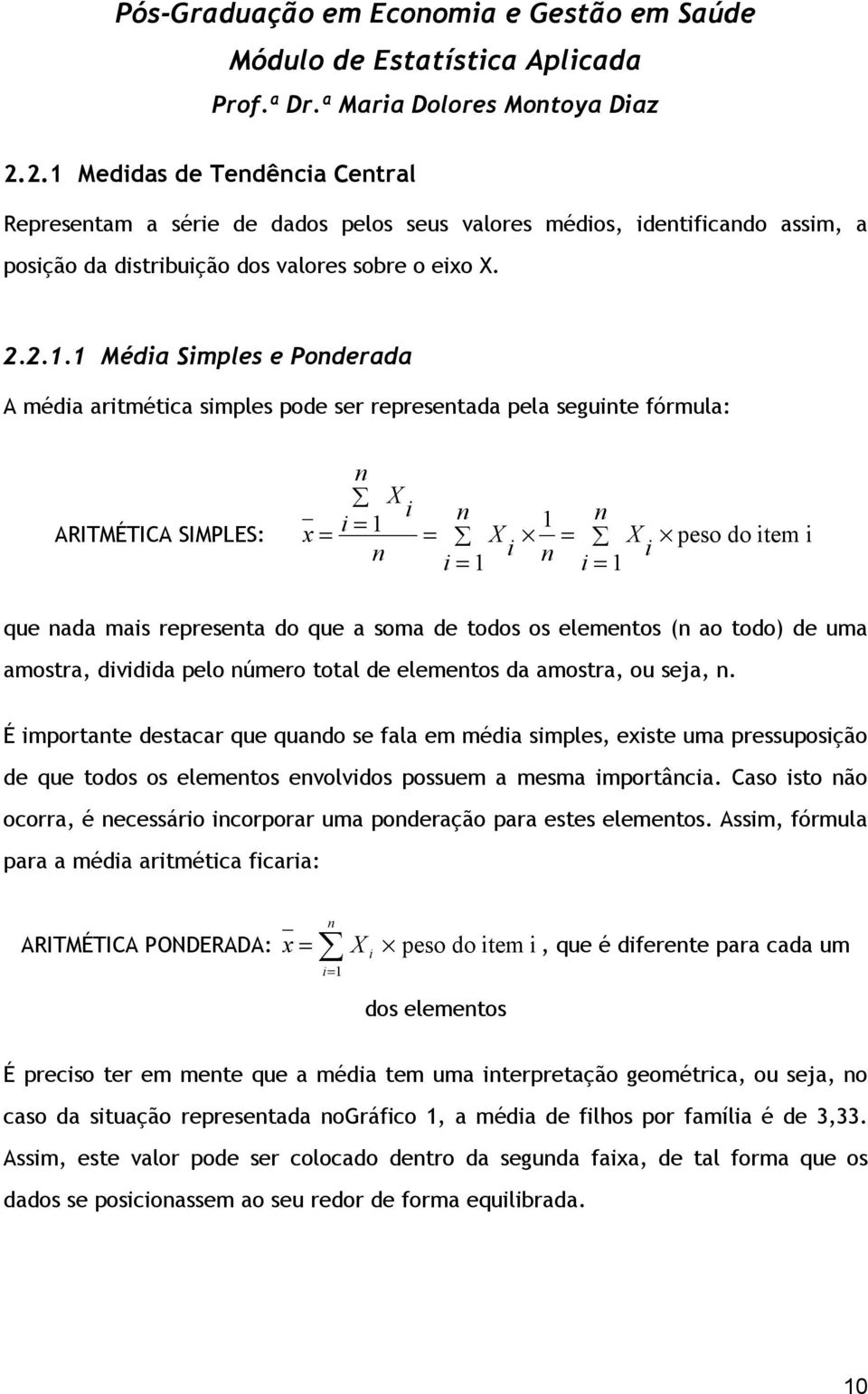 1 Média Simples e Ponderada A média aritmética simples pode ser representada pela seguinte fórmula: ARITMÉTICA SIMPLES: n X i x = i = 1 n n n = X 1 X i i n = peso do item i i = 1 i = 1 que nada mais