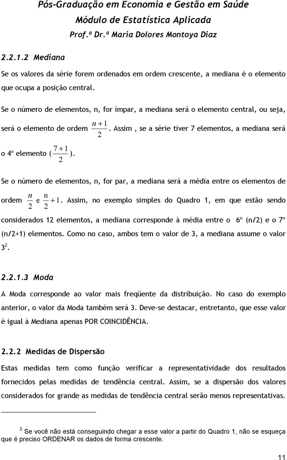 2 Se o número de elementos, n, for par, a mediana será a média entre os elementos de ordem n 2 e n + 1.