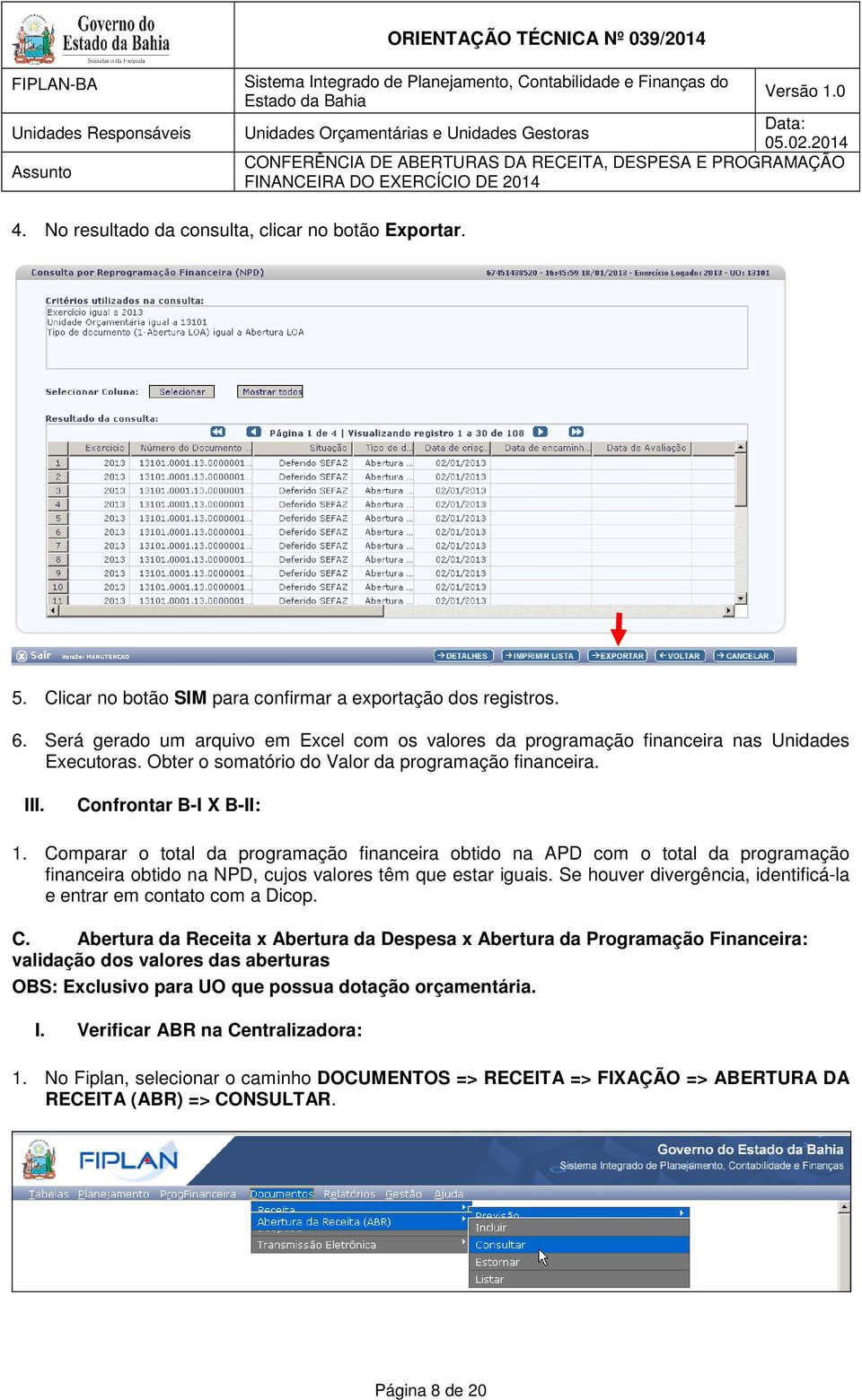 Comparar o total da programação financeira obtido na APD com o total da programação financeira obtido na NPD, cujos valores têm que estar iguais.