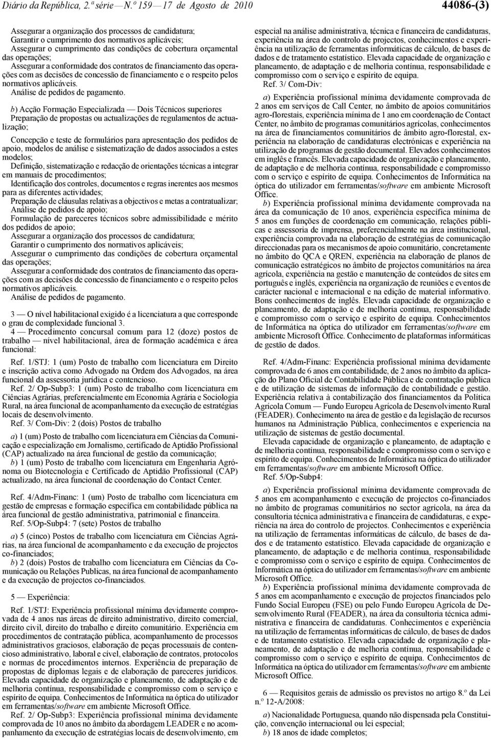 orçamental das operações; Assegurar a conformidade dos contratos de financiamento das operações com as decisões de concessão de financiamento e o respeito pelos normativos aplicáveis.