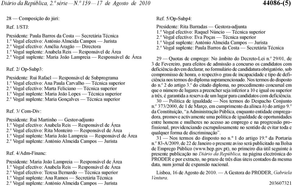 º Vogal suplente: Maria João Lampreia Responsável de Área Ref. 2/ Op -Subp3: Presidente: Rui Rafael Responsável de Subprograma 1.º Vogal efectivo: Ana Paula Carvalho Técnica superior 2.