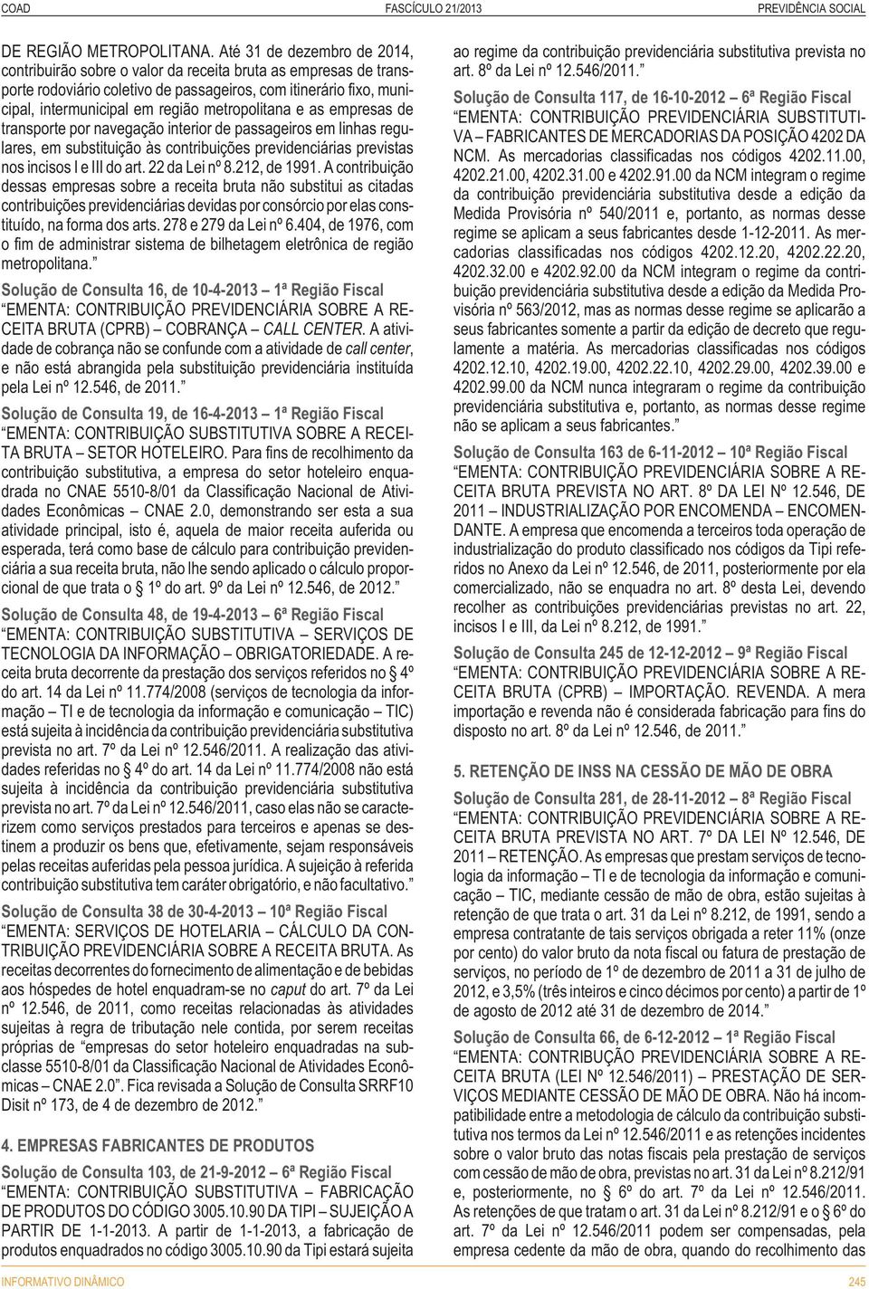 metropolitana e as empresas de transporte por navegação interior de passageiros em linhas regulares, em substituição às contribuições previdenciárias previstas nos incisos I e III do art.