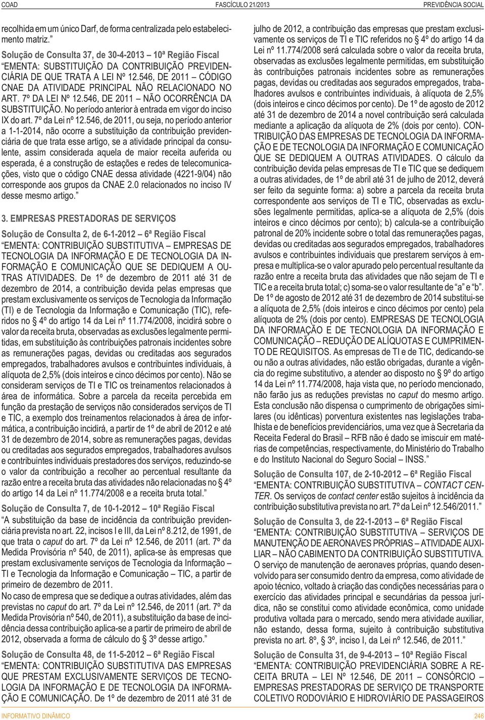 546, DE 2011 CÓDIGO CNAE DA ATIVIDADE PRINCIPAL NÃO RELACIONADO NO ART. 7º DA LEI Nº 12.546, DE 2011 NÃO OCORRÊNCIA DA SUBSTITUIÇÃO. No período anterior à entrada em vigor do inciso IX do art.