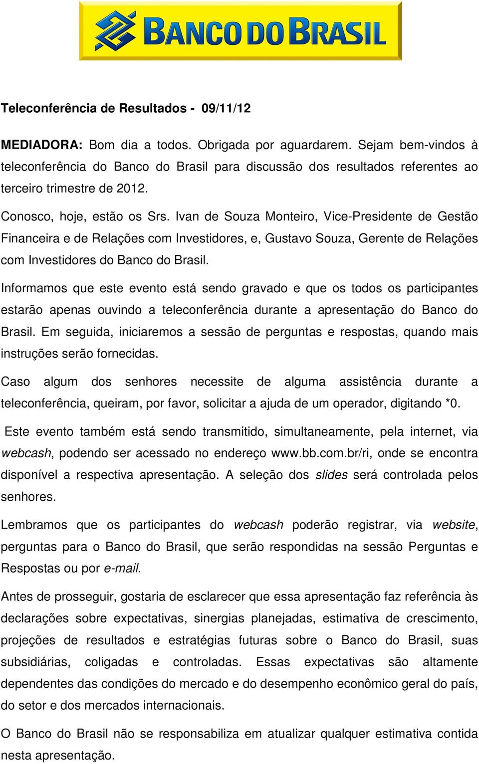 Ivan de Souza Monteiro, Vice-Presidente de Gestão Financeira e de Relações com Investidores, e, Gustavo Souza, Gerente de Relações com Investidores do Banco do Brasil.