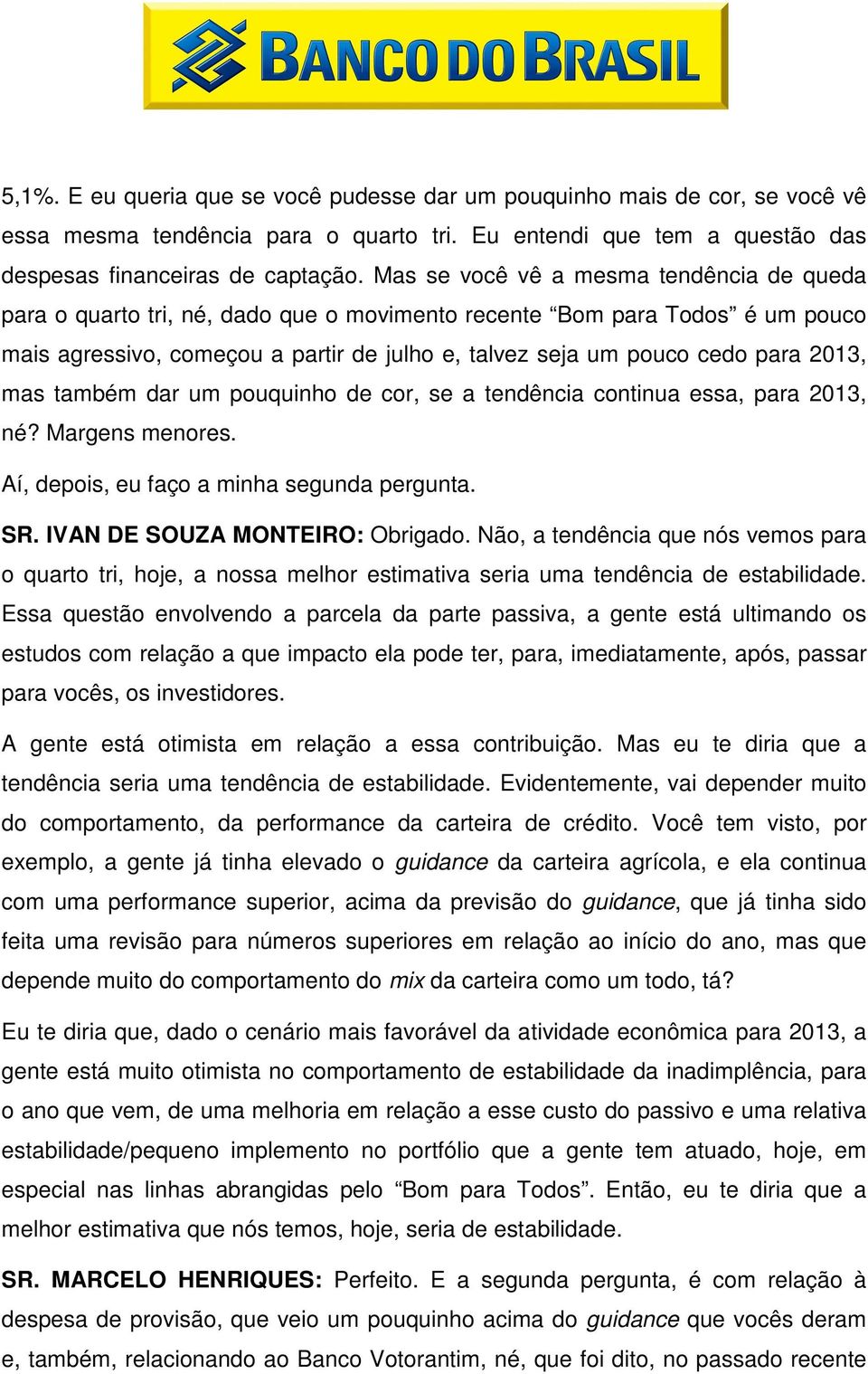 2013, mas também dar um pouquinho de cor, se a tendência continua essa, para 2013, né? Margens menores. Aí, depois, eu faço a minha segunda pergunta. SR. IVAN DE SOUZA MONTEIRO: Obrigado.