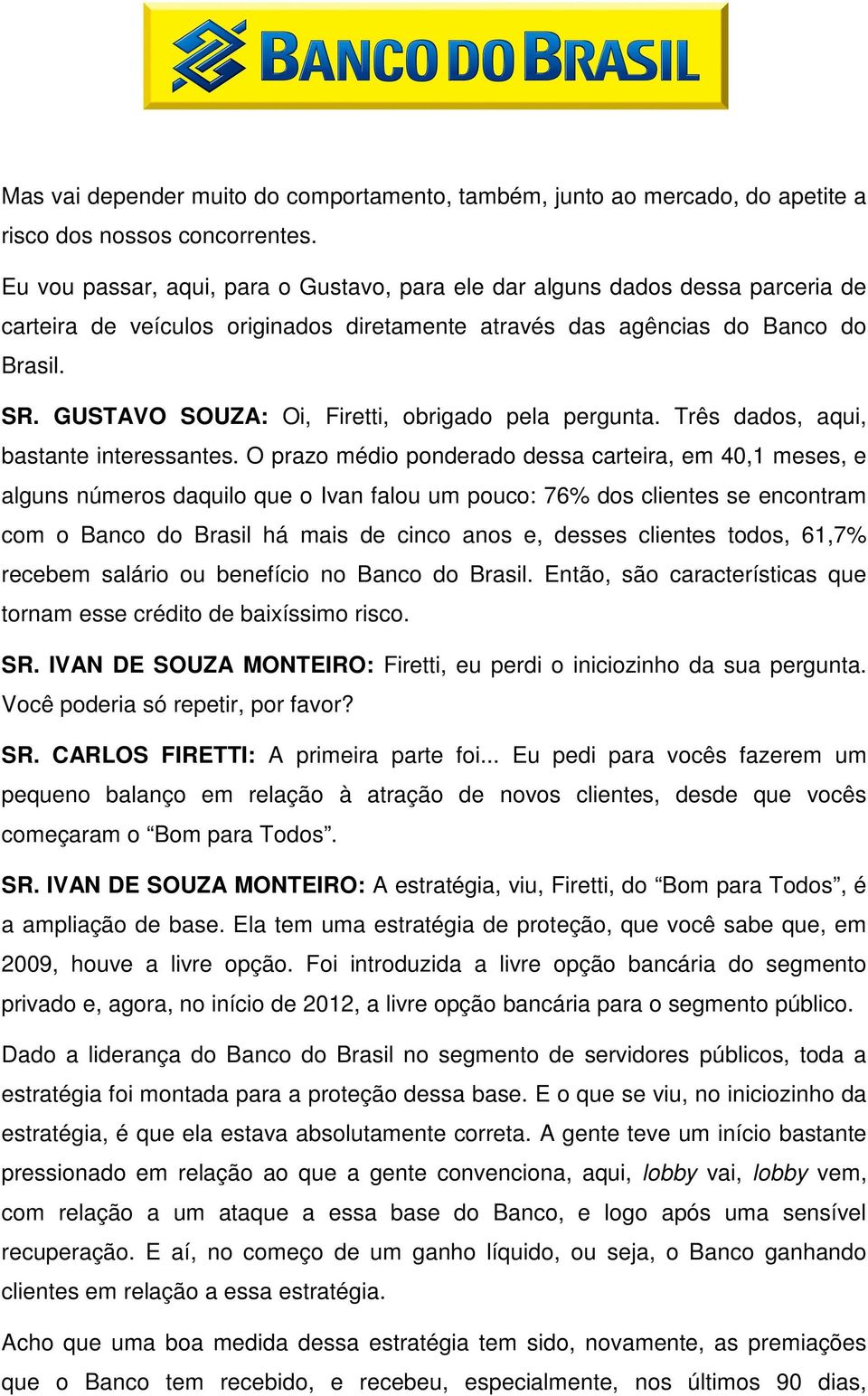 GUSTAVO SOUZA: Oi, Firetti, obrigado pela pergunta. Três dados, aqui, bastante interessantes.