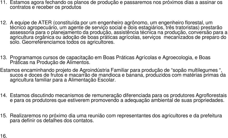 o planejamento da produção, assistência técnica na produção, conversão para a agricultura orgânica ou adoção de boas práticas agrícolas, serviços mecanizados de preparo do solo.