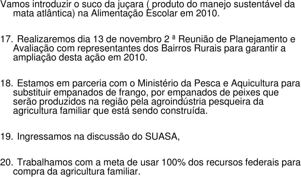 Estamos em parceria com o Ministério da Pesca e Aquicultura para substituir empanados de frango, por empanados de peixes que serão produzidos na região pela