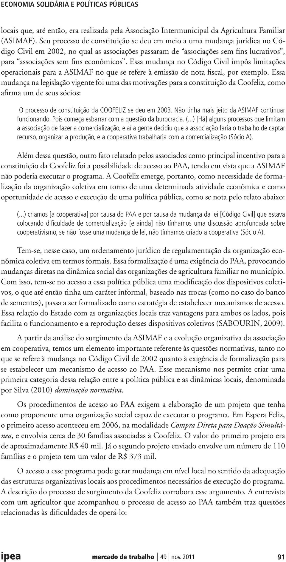 Essa mudança no Código Civil impôs limitações operacionais para a ASIMAF no que se refere à emissão de nota fiscal, por exemplo.