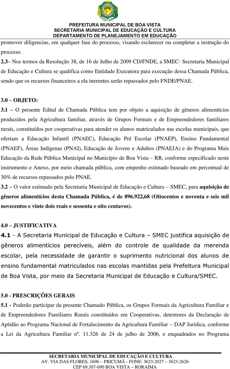 recursos financeiros a ela inerentes serão repassados pelo FNDE/PNAE. 3.0 OBJETO: 3.