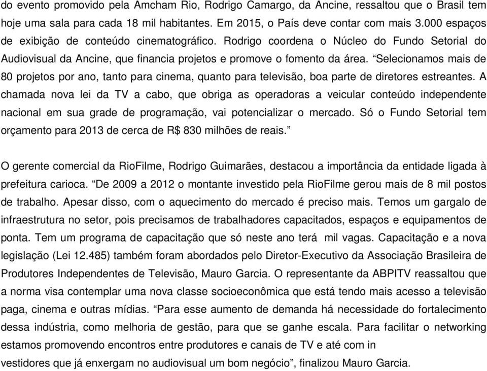 Selecionamos mais de 80 projetos por ano, tanto para cinema, quanto para televisão, boa parte de diretores estreantes.