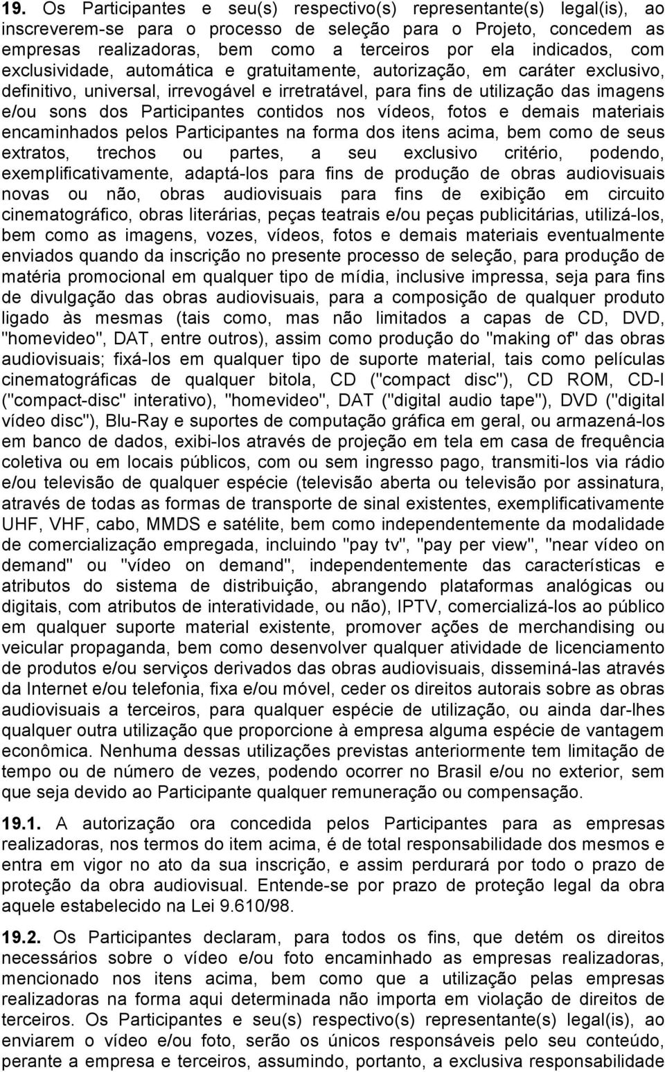 Participantes contidos nos vídeos, fotos e demais materiais encaminhados pelos Participantes na forma dos itens acima, bem como de seus extratos, trechos ou partes, a seu exclusivo critério, podendo,