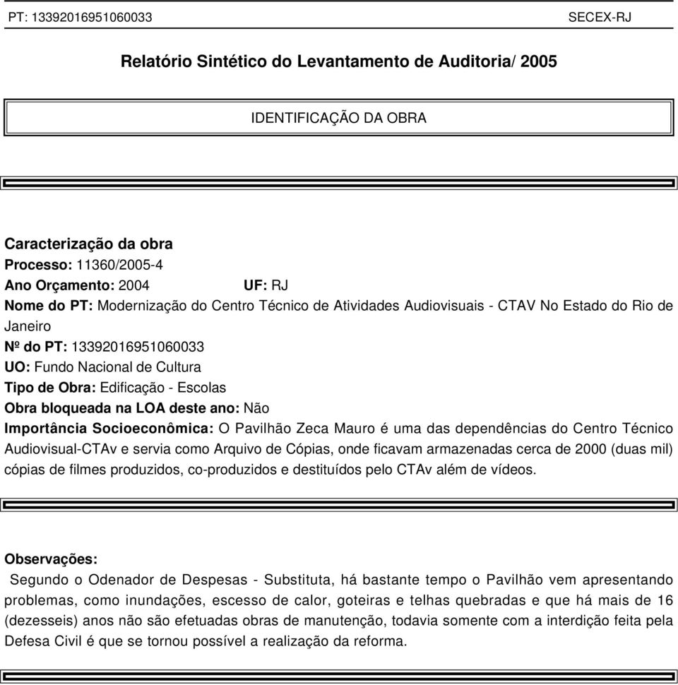 Importância Socioeconômica: O Pavilhão Zeca Mauro é uma das dependências do Centro Técnico Audiovisual-CTAv e servia como Arquivo de Cópias, onde ficavam armazenadas cerca de 2000 (duas mil) cópias