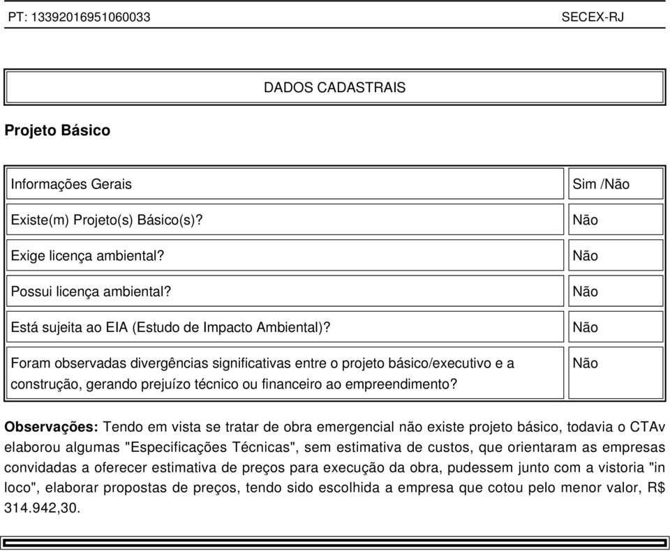 Sim /Não Não Não Não Não Não Observações: Tendo em vista se tratar de obra emergencial não existe projeto básico, todavia o CTAv elaborou algumas "Especificações Técnicas", sem estimativa de