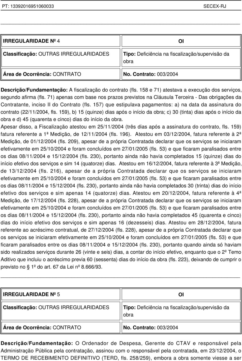 71) apenas com base nos prazos previstos na Cláusula Terceira - Das obrigações da Contratante, inciso II do Contrato (fls.