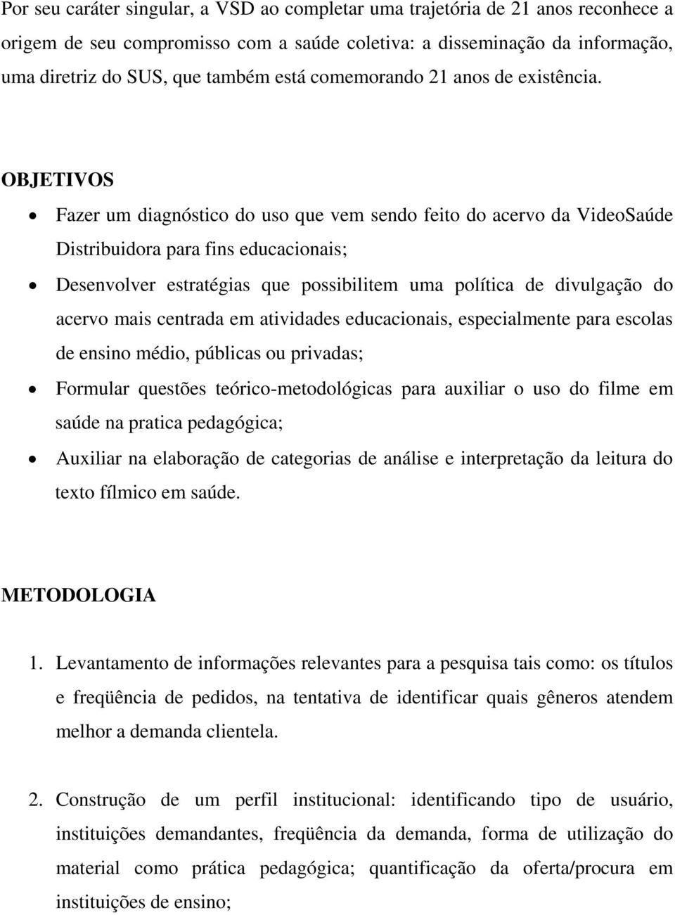 OBJETIVOS Fazer um diagnóstico do uso que vem sendo feito do acervo da VideoSaúde Distribuidora para fins educacionais; Desenvolver estratégias que possibilitem uma política de divulgação do acervo